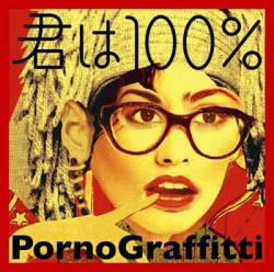 Porno Graffitti : Kimi Wa 100%